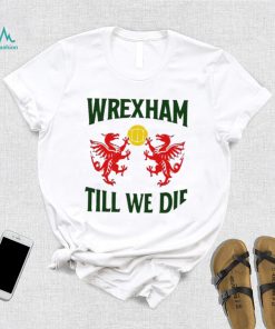 Wrexham till we die Dragons Wales logo shirt