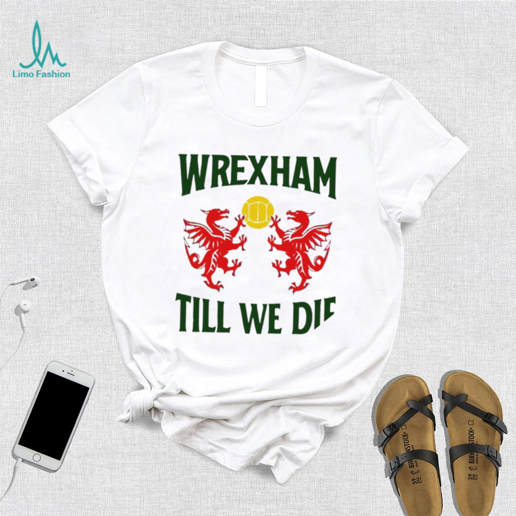 Wrexham till we die Dragons Wales logo shirt Wrexham till we die Dragons Wales logo shirt