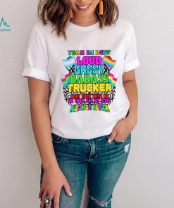 Yeah I’m LGBT loud gassy badass trucker don’t fuck with me or you’ll eat my steel cold ones shirt