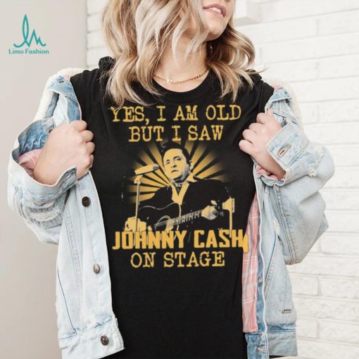 Yes I Am Old But I Saw Johnny Cash On Stage Shirt