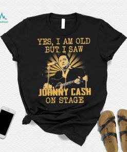 Yes I Am Old But I Saw Johnny Cash On Stage Shirt