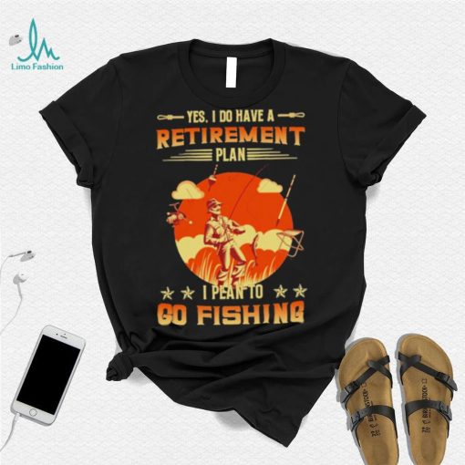 Yes I do have a retirement plan I plan to go fishing retro art shirt