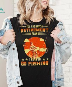 Yes I do have a retirement plan I plan to go fishing retro art shirt