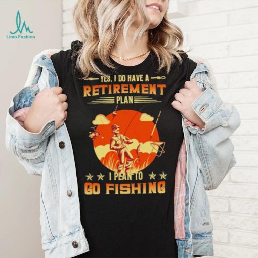 Yes I do have a retirement plan I plan to go fishing retro art shirt