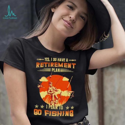 Yes I do have a retirement plan I plan to go fishing retro art shirt