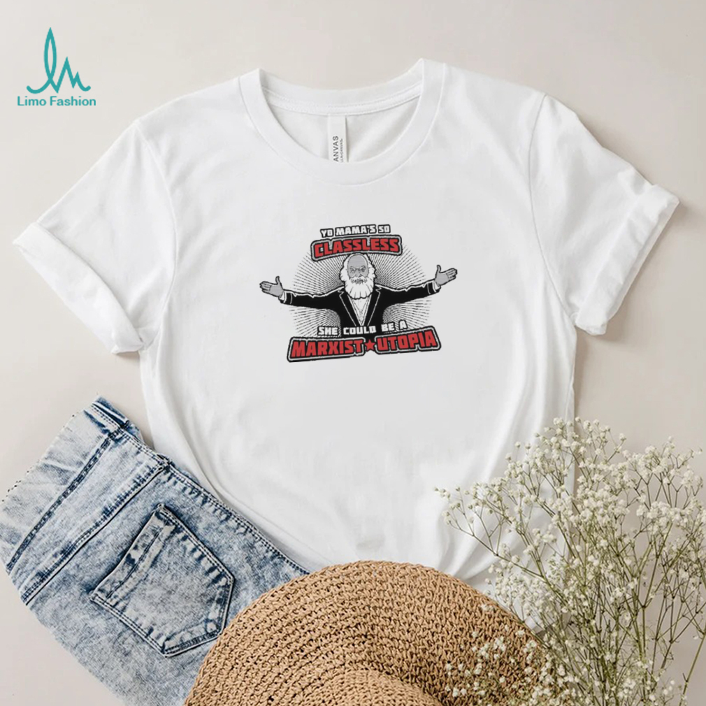 Yo Mama’s So Classless She Could Be A Marxist Utopia Shirt Yo Mama’s So Classless She Could Be A Marxist Utopia Shirt
