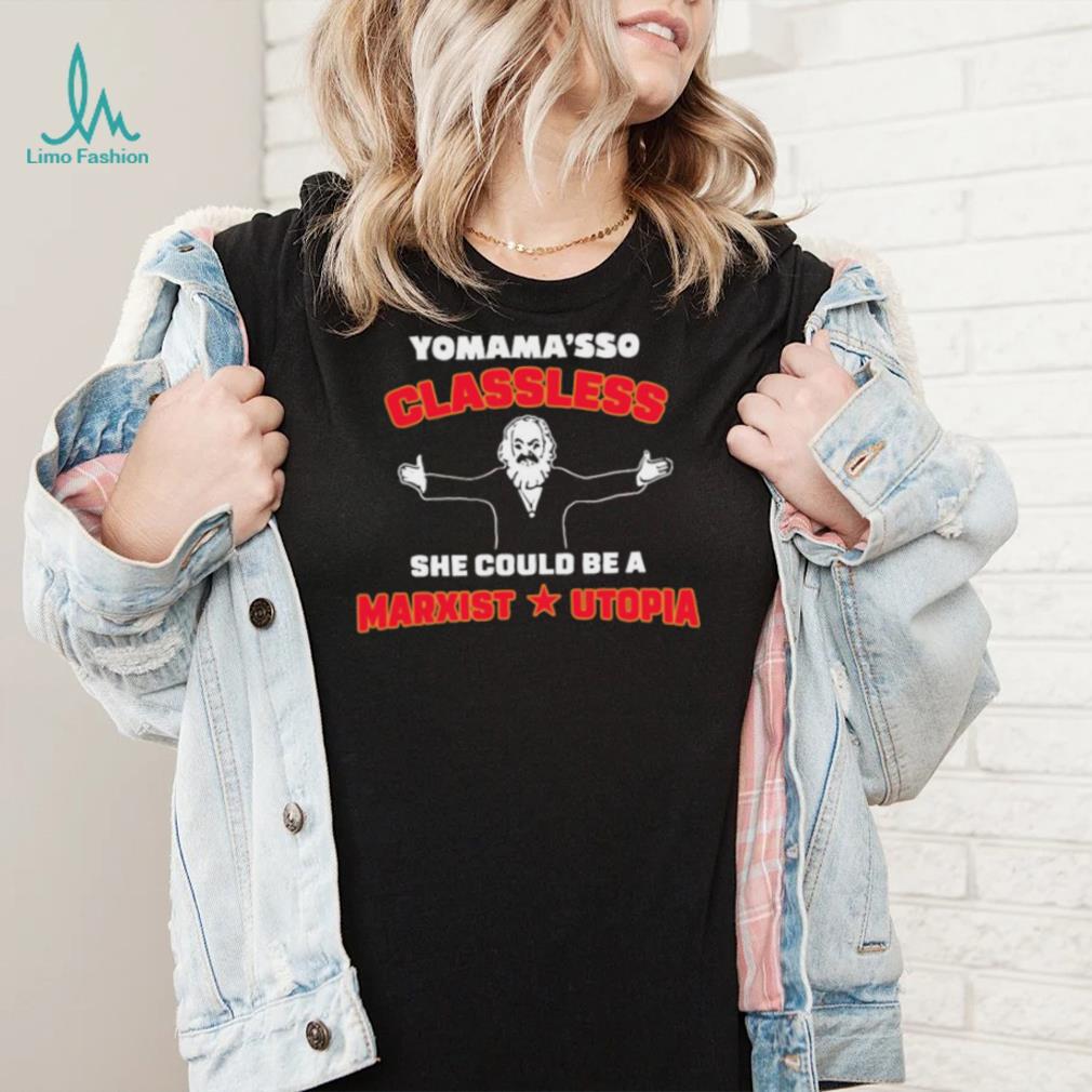 Yo mama’s classless she could be a marxist utopia t shirt Yo mama’s classless she could be a marxist utopia t shirt