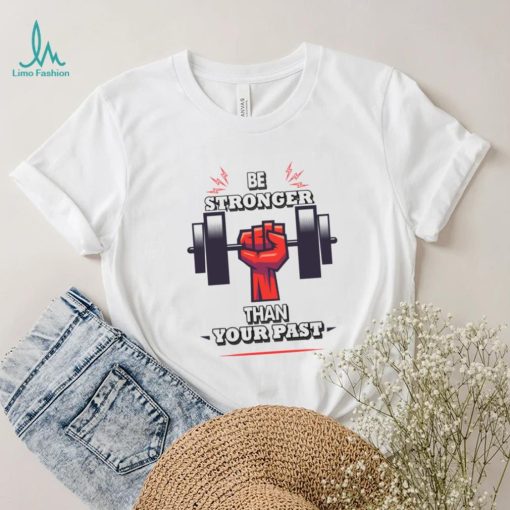 You Are Stronger Than Your Pastinspirational Unisex T Shirt