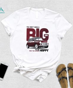 You Don’t Need A Big One To Be Happy Ridr The Classic Car Ride The Mini Shirt