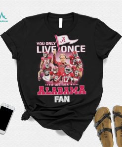 You Only Live Once Live It As A Alabama College Football Fan Signatures Shirt
