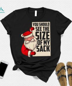 You Should See The Size Of My Sack Funny Santa Christmas Shirt