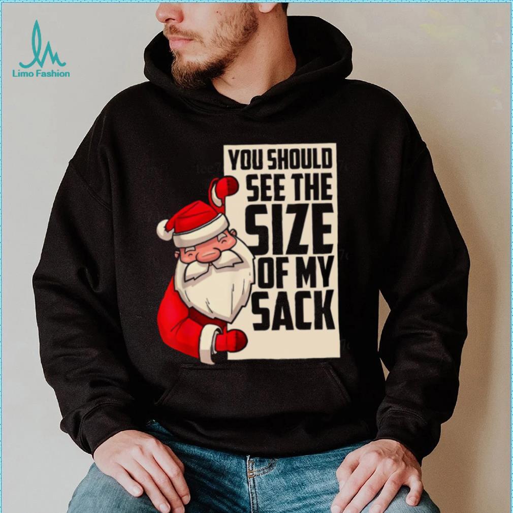 You Should See The Size Of My Sack Funny Santa Christmas Shirt You Should See The Size Of My Sack Funny Santa Christmas Shirt
