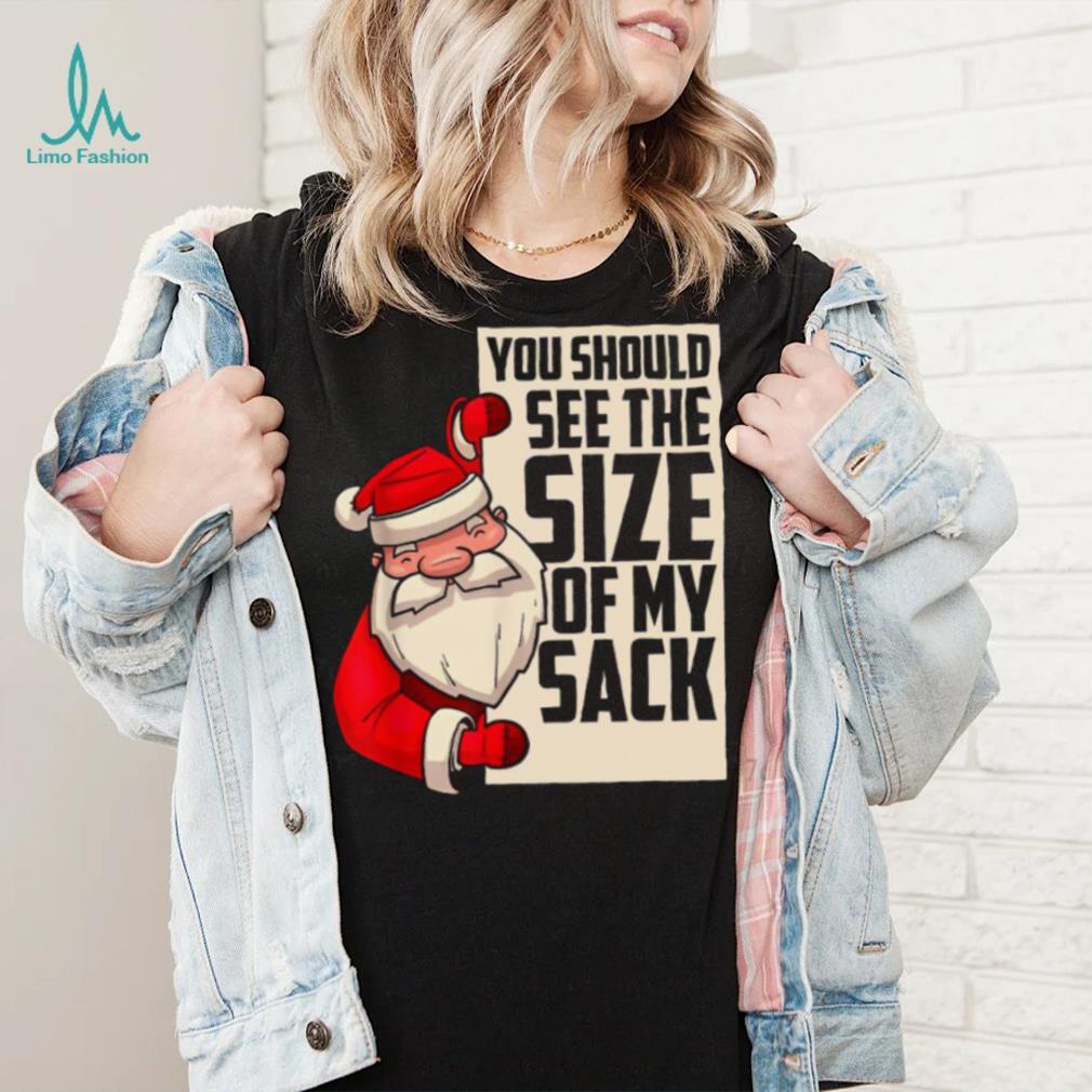 You Should See The Size Of My Sack Funny Santa Christmas Shirt You Should See The Size Of My Sack Funny Santa Christmas Shirt