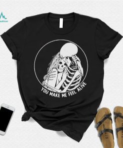 You make me feel alive couple skeleton shirt