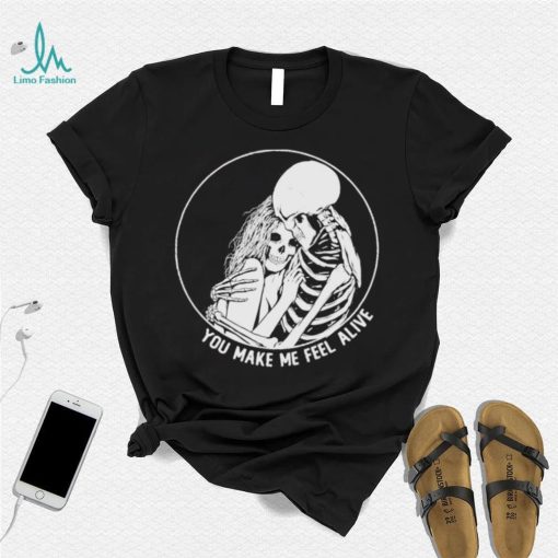 You make me feel alive couple skeleton shirt