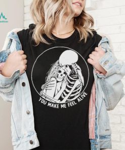 You make me feel alive couple skeleton shirt