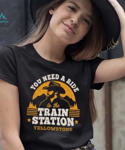 You need a ride to the train station yellowstone t shirt