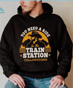 You need a ride to the train station yellowstone t t shirt