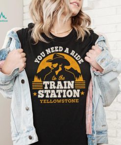 You need a ride to the train station yellowstone t t shirt