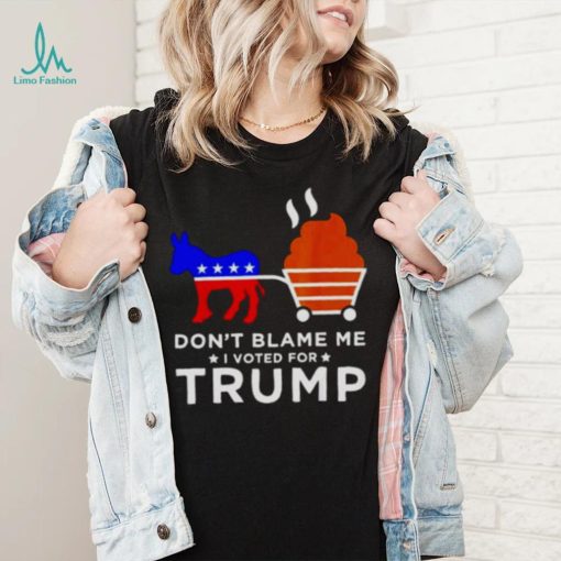 don’t blame me I voted for Trump Donkey pull shirt