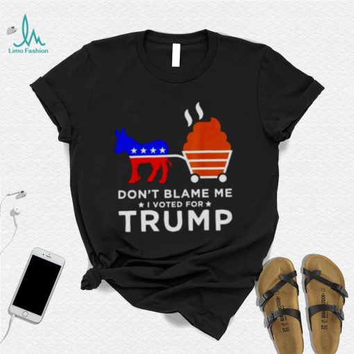 don’t blame me I voted for Trump Donkey pull shirt