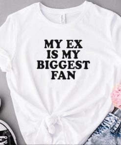 my ex is my biggest fan t shirt t shirt