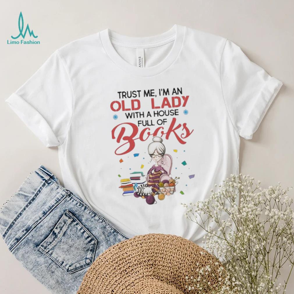 trust me im an old lady with a house full of books shirt t shirt trust me im an old lady with a house full of books shirt t shirt