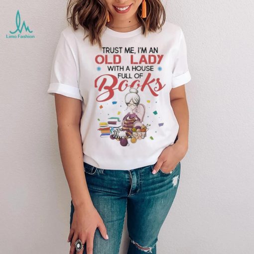 trust me im an old lady with a house full of books shirt t shirt