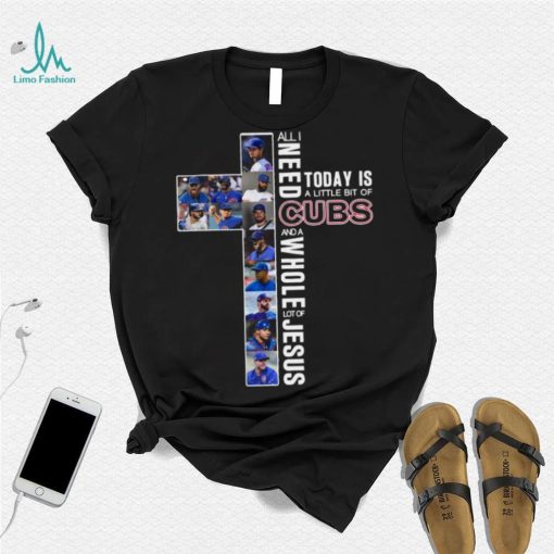 All Need Today Is A Little Bit Of Cubs And A Whole Lot Of Jesus Shirt