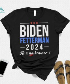 Biden Fetterman 2024 It’s A No Brainer Shirt