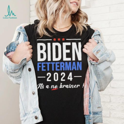 Biden Fetterman 2024 It’s A No Brainer Shirt