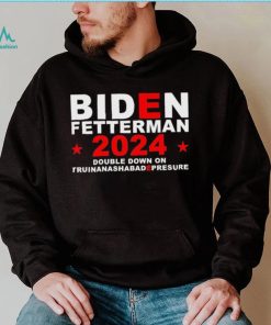 Biden Fetterman Double Down On Truinanashabadepresure 2024 Shirt