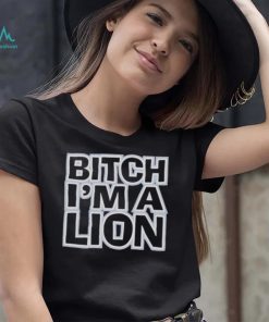 Bitch I’m a lion shirt