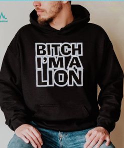 Bitch I’m a lion shirt