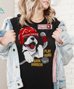 Boston Terrier World Play Hard Bark Harder shirt