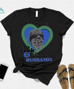 Buggirl200 store I was raised to cook and clean for my husband Harry shirt