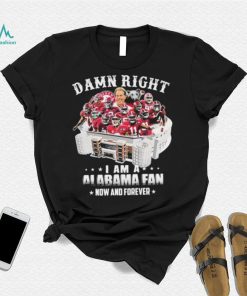 Damn Right Team Sport I Am A Alabama Now And Forever Shirt