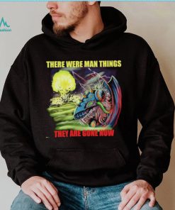 Disaster Claw there were man things they are gone now shirt