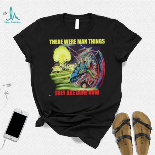 Disaster Claw there were man things they are gone now shirt