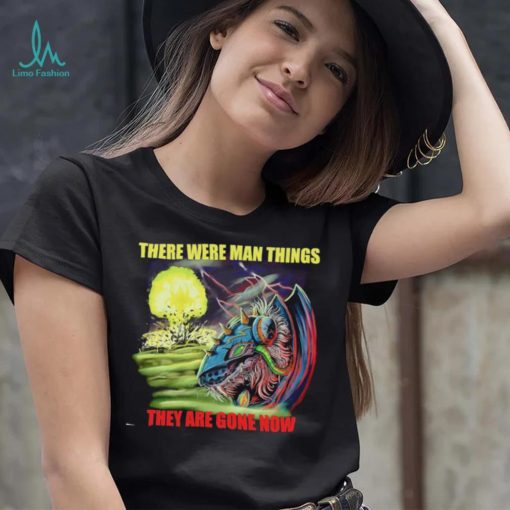 Disaster Claw there were man things they are gone now shirt