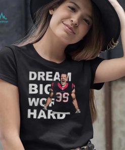 Dream Big Work Hard JJ Watt T Shirt