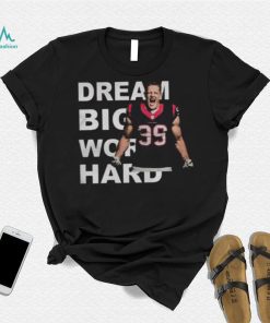 Dream Big Work Hard JJ Watt T Shirt