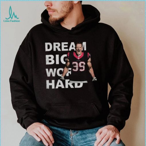 Dream Big Work Hard JJ Watt T Shirt