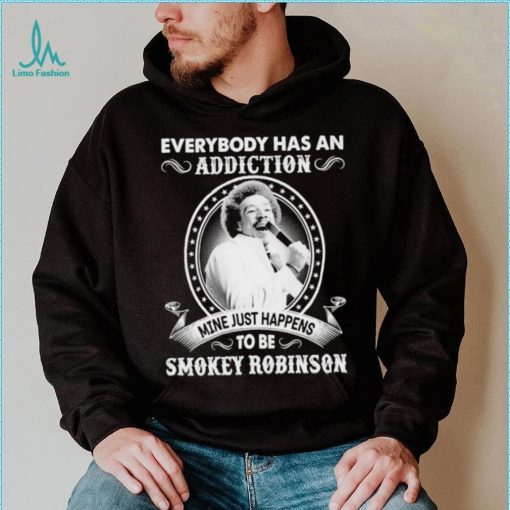 Everybody Has An Addiction Mine Just Happens To Be Smokey Robinson Shirt