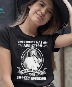 Everybody Has An Addiction Mine Just Happens To Be Smokey Robinson Shirt