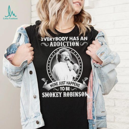 Everybody Has An Addiction Mine Just Happens To Be Smokey Robinson Shirt