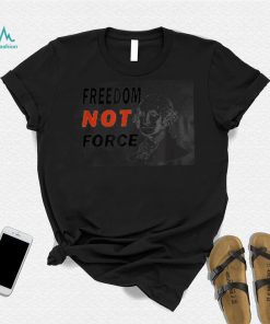 Freedom Not Force George Washington Anti Mandate Protest T Shirt