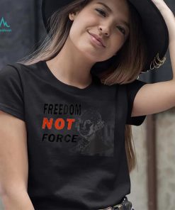 Freedom Not Force George Washington Anti Mandate Protest T Shirt