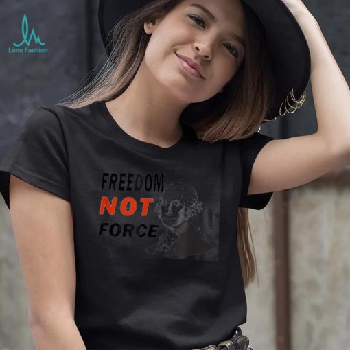 Freedom Not Force George Washington Anti Mandate Protest T Shirt