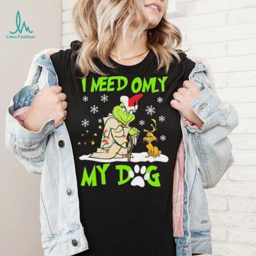 Grinch I Need Only My Dog Christmas Shirt